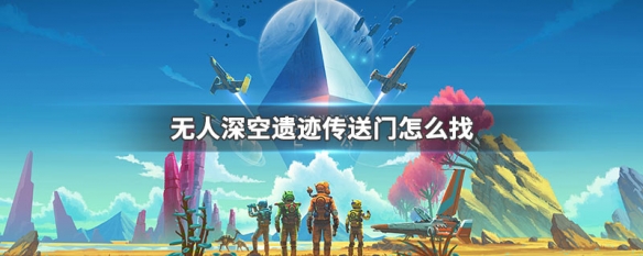无人深空遗迹传送门怎么找 无人深空遗迹传送门怎么找的
