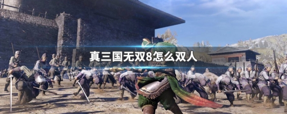 真三国无双8怎么双人 真三国无双8怎么双人玩