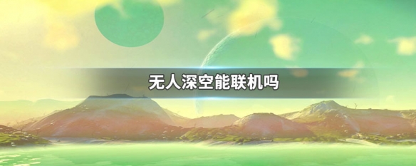 无人深空能联机吗 steam无人深空可以联机吗
