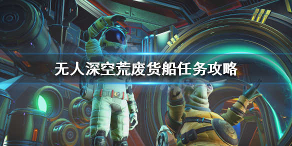无人深空荒废货船怎么进（无人深空荒废货船怎么进去）