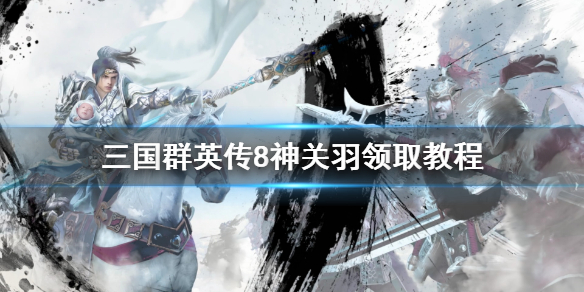 三国群英传8神关羽怎么领取 三国群英传8神关羽怎么领取装备
