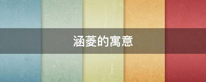 涵菱的寓意（涵菱名字的寓意）