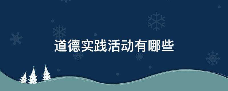 道德实践活动有哪些 小学生道德实践活动有哪些