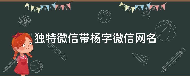 独特微信带杨字微信网名 独特微信带杨字微信网名女