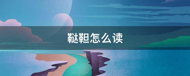 鞑靼怎么读 靼怎么读