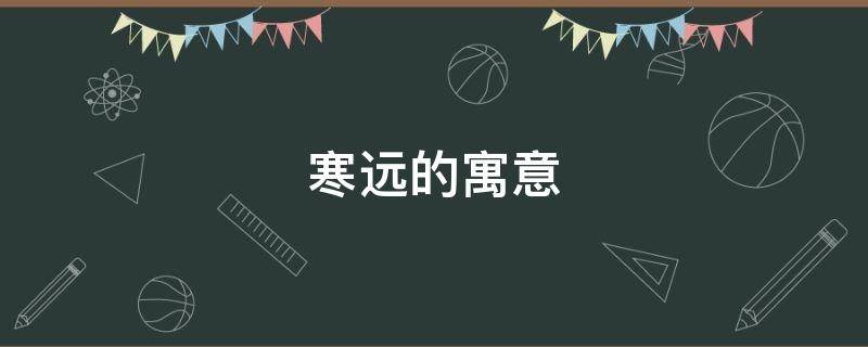寒远的寓意（寒的寓意和象征）