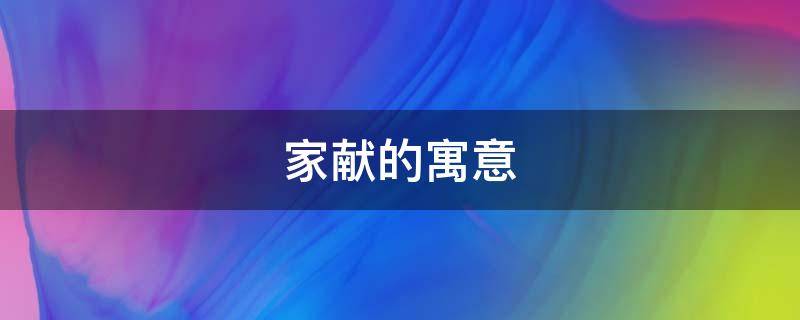 家献的寓意 献字的寓意