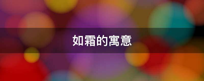 如霜的寓意（霜的寓意和象征）