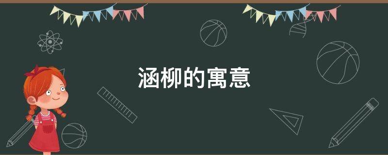 涵柳的寓意 柳的寓意象征意义