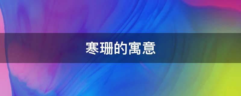 寒珊的寓意（烁寒什么寓意）