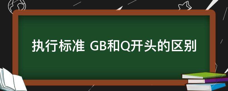 执行标准（执行标准 GB和Q开头的区别）