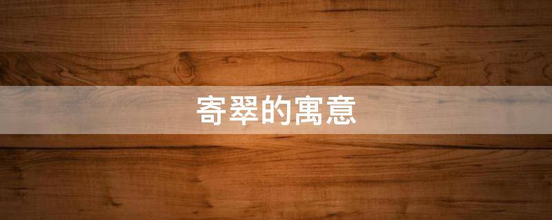 寄翠的寓意 带翠的诗句寓意美好