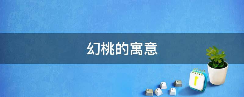 幻桃的寓意 桃夭的寓意