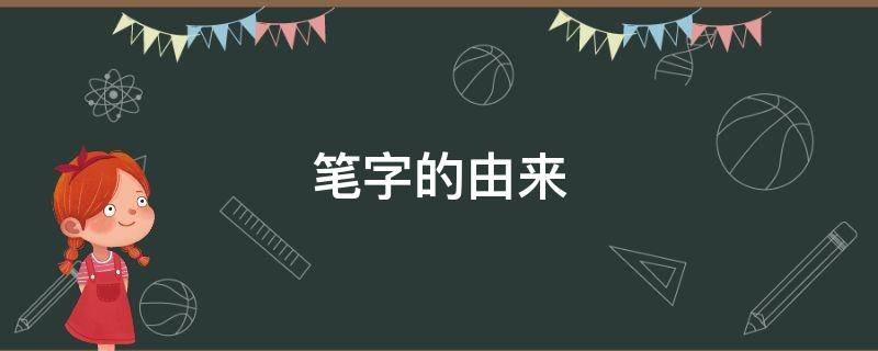 笔字的由来（笔字的由来简要概括）
