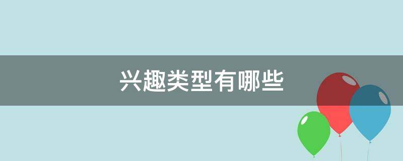 兴趣类型有哪些（常见的消费者兴趣类型有哪些）