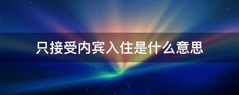 只接受内宾入住是什么意思 只接受内宾入住是什么意思呀