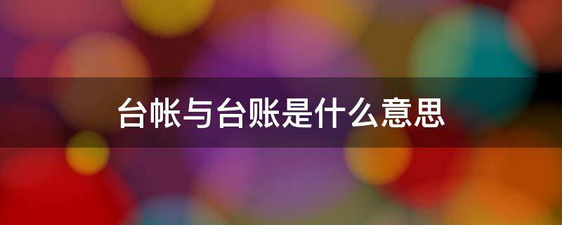 台帐与台账是什么意思（台帐与台账是什么意思区别）