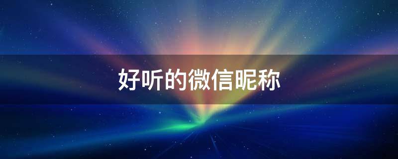好听的微信昵称（好听的微信昵称女古风）