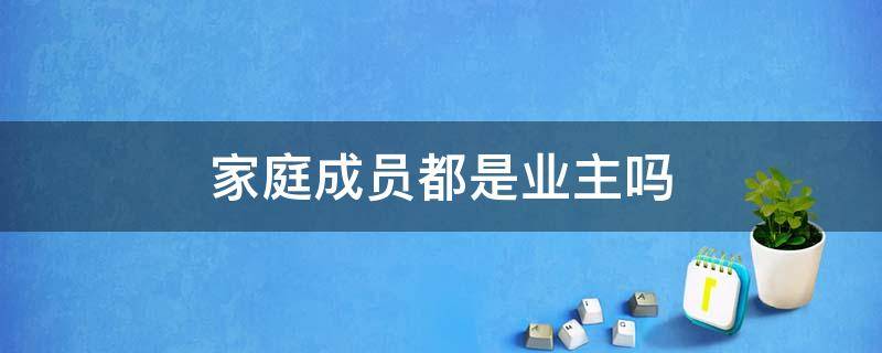 家庭成员都是业主吗 九种人不能进业委会