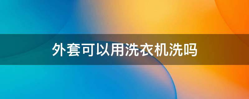 外套可以用洗衣机洗吗（小香风外套可以用洗衣机洗吗）