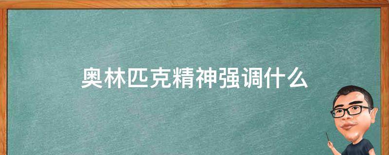 奥林匹克精神强调什么 奥林匹克精神的内涵之一是强调了什么
