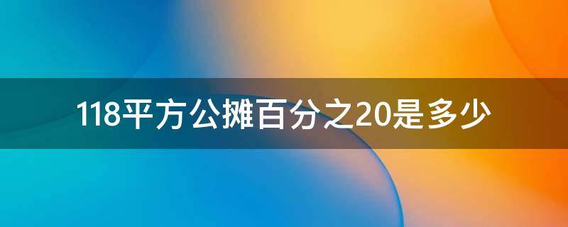 118平方公摊百分之20是多少 118平米公摊多少