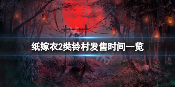 纸嫁衣2奘铃村什么时候上线（纸嫁衣2奘铃村什么时候出）