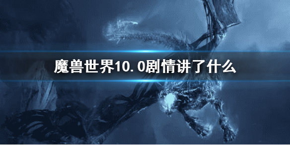 魔兽世界10.0剧情讲了什么 魔兽世界10.0剧情讲了什么故事