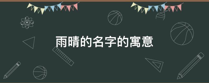 雨晴的名字的寓意 女孩取名禁忌用雨字