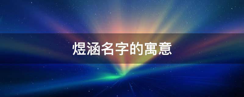 煜涵名字的寓意 煜涵是男孩还是女孩