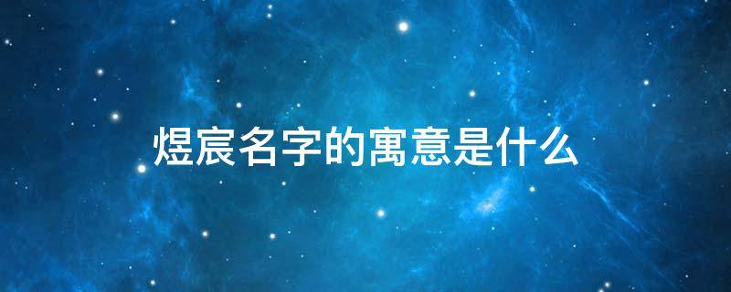 煜宸名字的寓意是什么（辰和宸哪个更适合男孩）