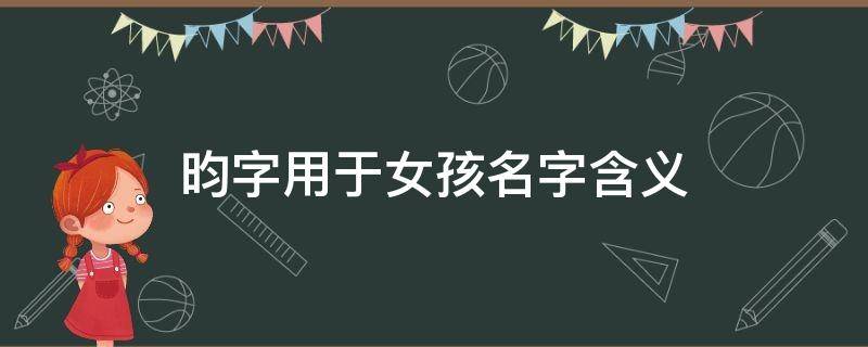 昀字用于女孩名字含义（昀字一般人用不起）