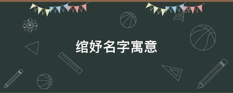 绾妤名字寓意 绾妤名字寓意好不好