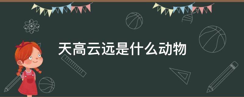 天高云远是什么动物（天高云谈打一动物）