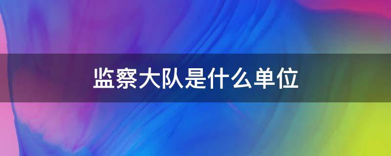 监察大队是什么单位 监察大队号码