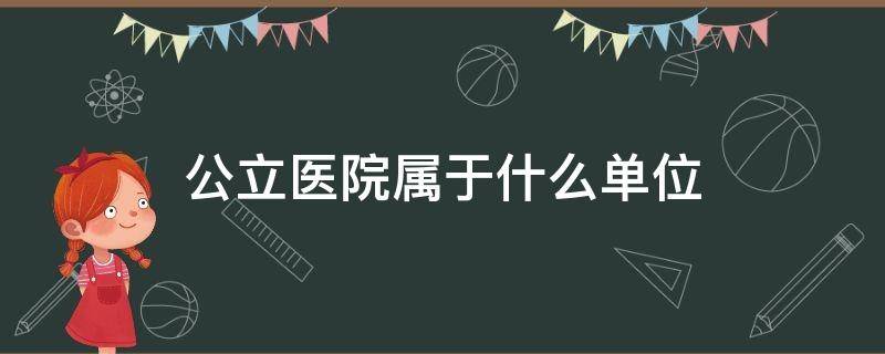 公立医院属于什么单位 公立医院属于什么单位行业