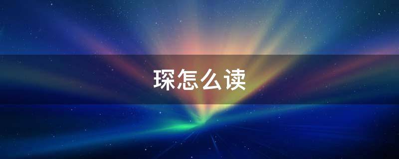 琛怎么读 琛怎么读同音字
