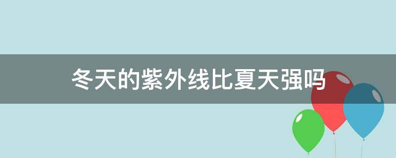 冬天的紫外线比夏天强吗（被紫外线晒黑了怎么变白）