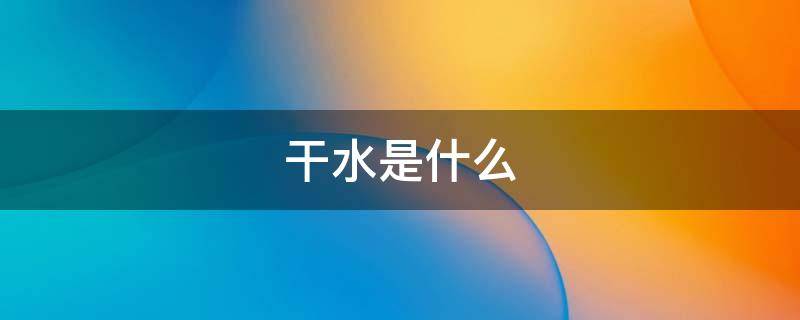 干水是什么 干水是什么味