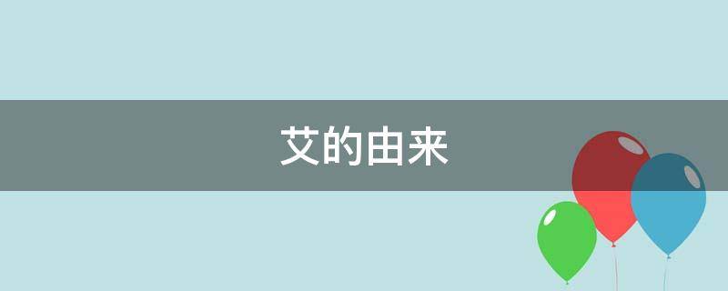 艾的由来 艾的来历是什么