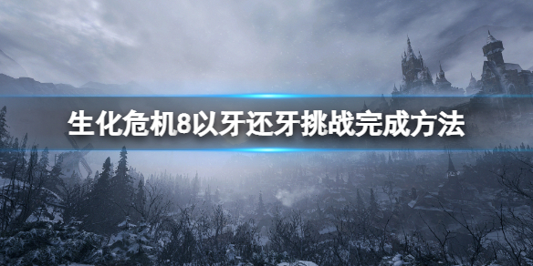 生化危机8以牙还牙怎么做 生化危机8挑战以牙还牙