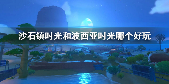 沙石镇时光和波西亚时光哪个好玩 沙石镇时光和波西亚时光哪个好玩