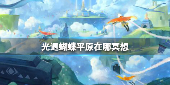 光遇蝴蝶平原在哪冥想（光遇蝴蝶谷冥想）