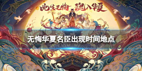 无悔华夏名臣出现时间地点汇总（无悔华夏怎么带名臣到华夏）