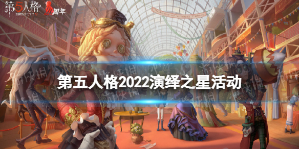 第五人格2022演绎之星活动介绍 第五人格演绎之星2019