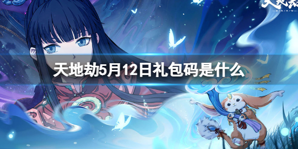 天地劫5月12日礼包码是什么 天地劫6月兑换码