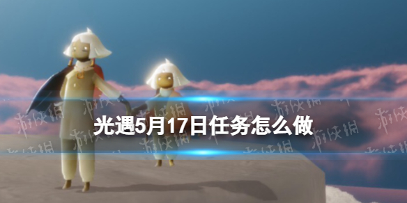 光遇每日任务5.17（光遇每日任务5.1）