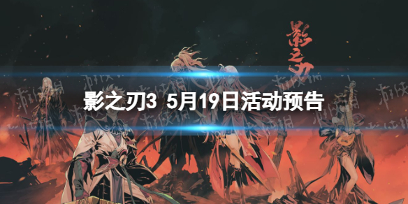 影之刃3活动预告5月19日（影之刃3新活动）