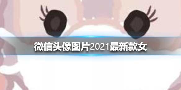 微信头像图片2021最新款女（微信头像图片2021最新款女可爱）