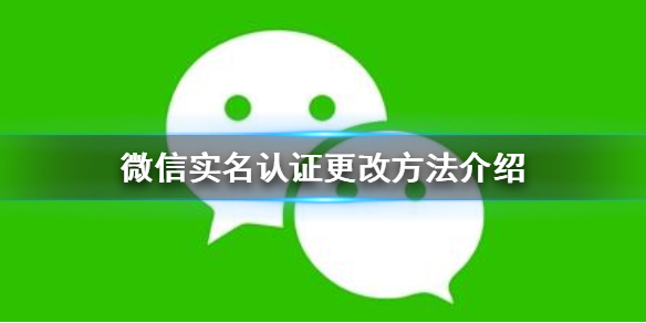 微信怎么更改实名认证 微信怎么更改实名认证身份证号
